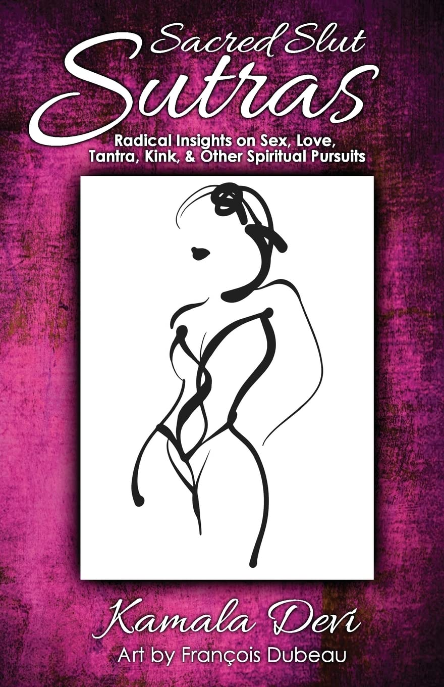 Sacred Slut Sutras: Radical Insights On Sex, Love, Tantra, Kink & Other Spiritual Pursuits Business, Finance & Career
