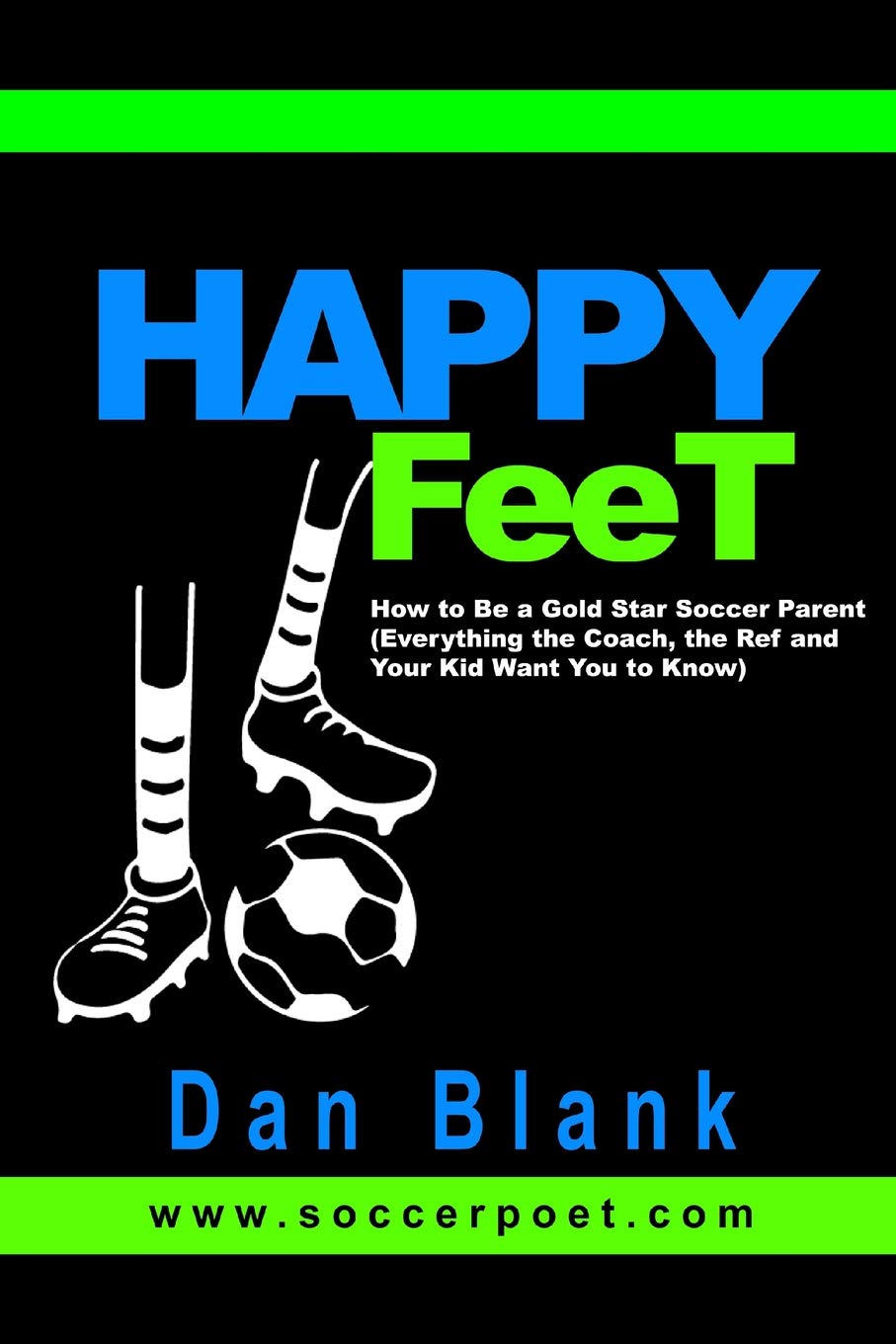 HAPPY FEET - How to Be a Gold Star Soccer Parent: (Everything the Coach, the Ref and Your Kid Want You to Know) book