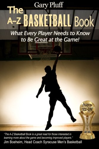 The A-Z Basketball Book: What Every Player Needs to Know to Be Great at the Game! Leisure & Fun