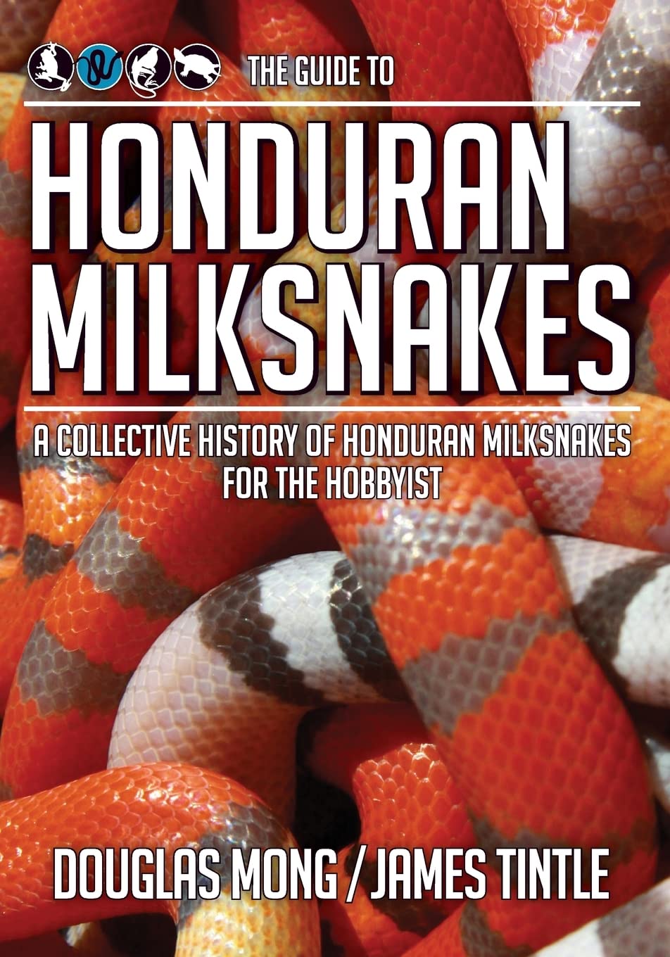 The Guide to Honduran Milksnakes: A Collective History of Honduran Milksnakes for the Hobbyist book