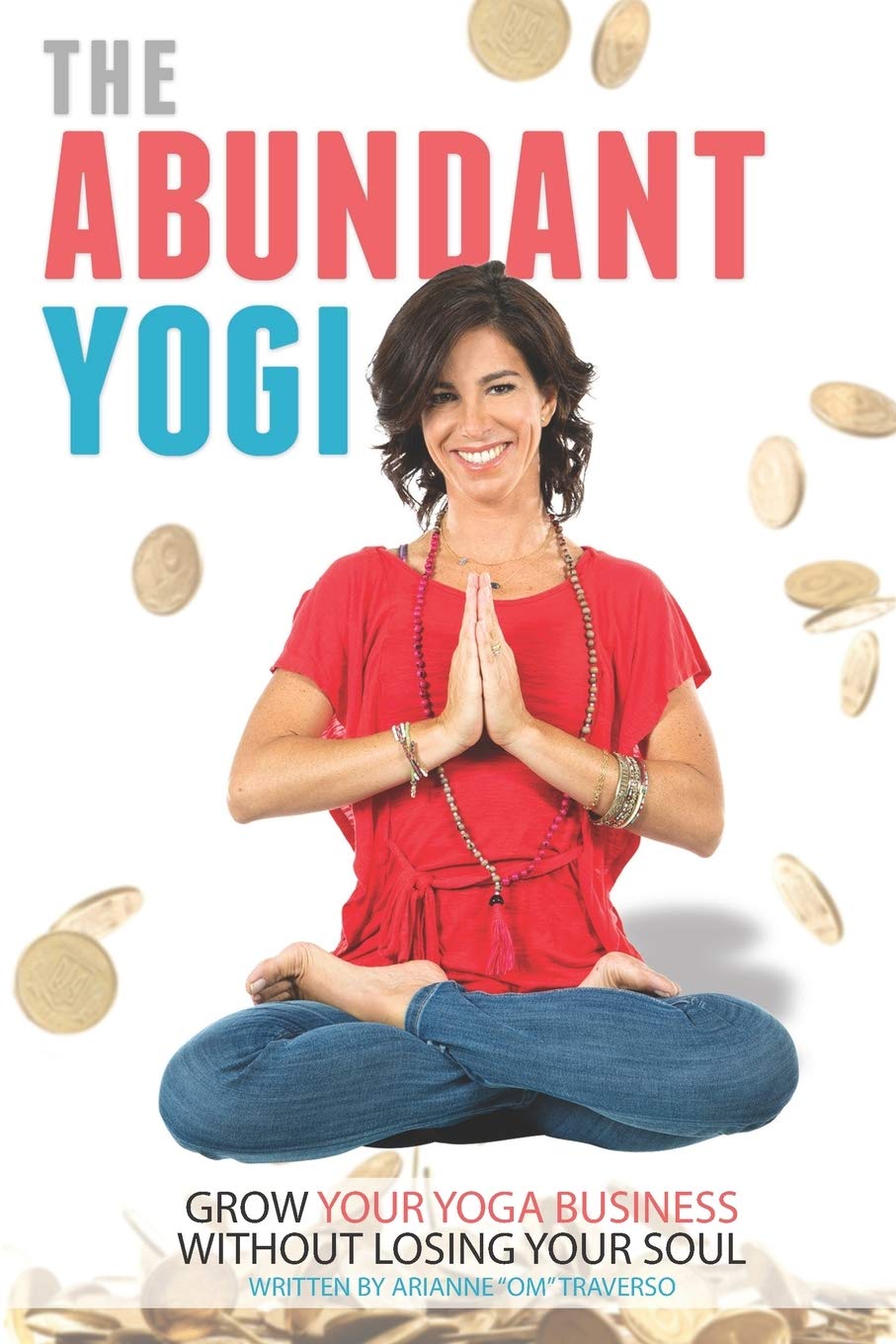 The Abundant Yogi: Grow Your Yoga Business Without Losing Your Soul Business, Finance & Career