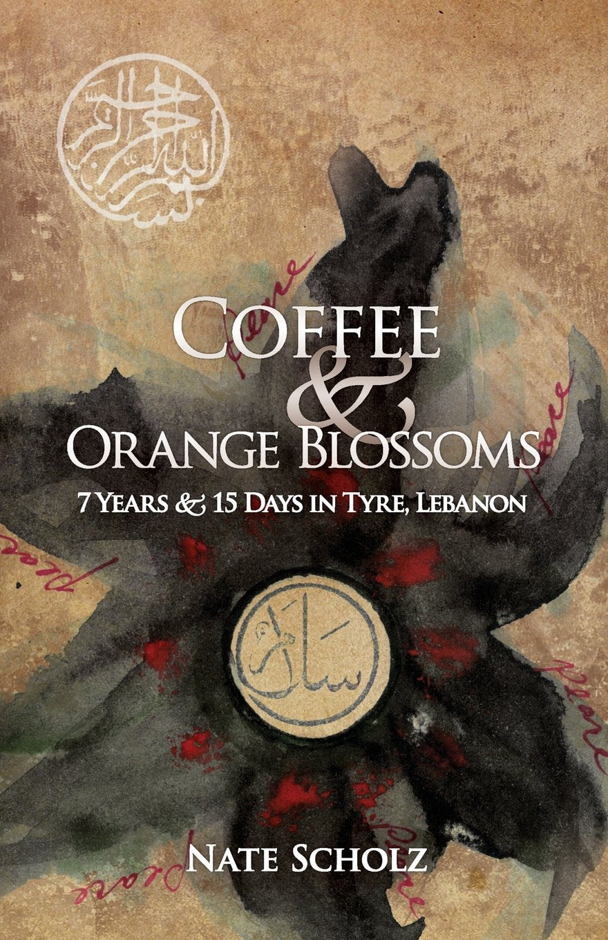 Coffee & Orange Blossoms: 7 Years & 15 Days in Tyre, Lebanon Memories
