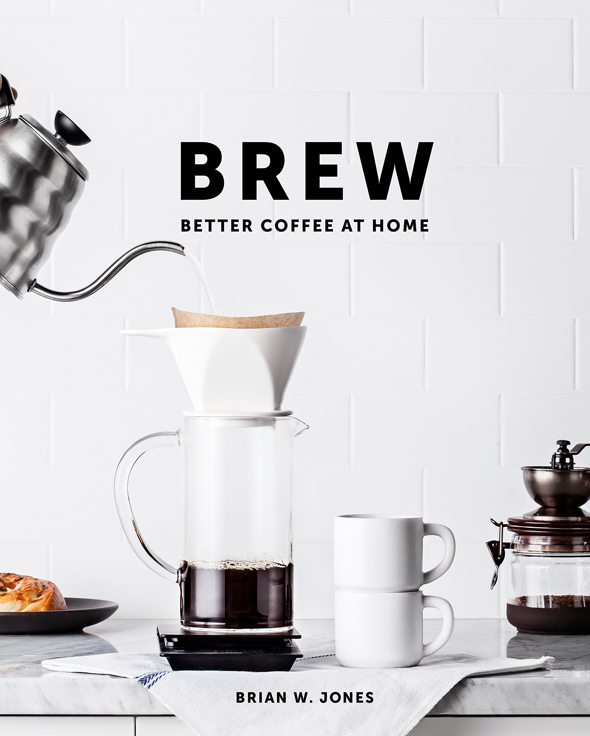 Brew: Better Coffee at Home: Better Coffee at Home book
