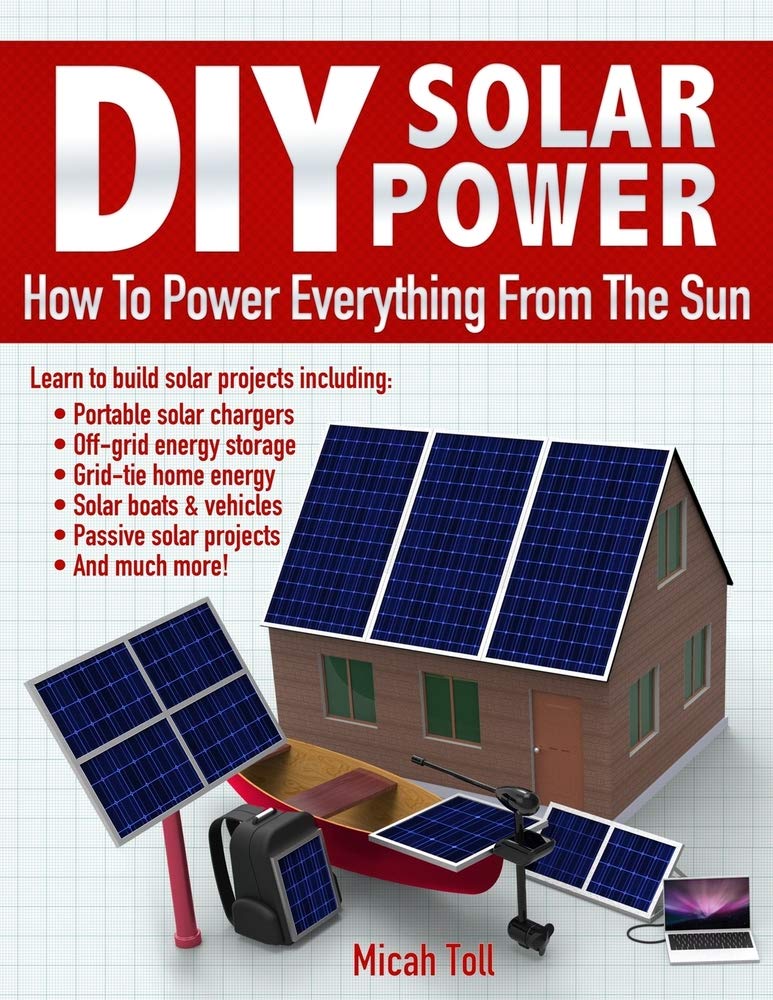 DIY Solar Power: How To Power Everything From The Sun Learning & Reference