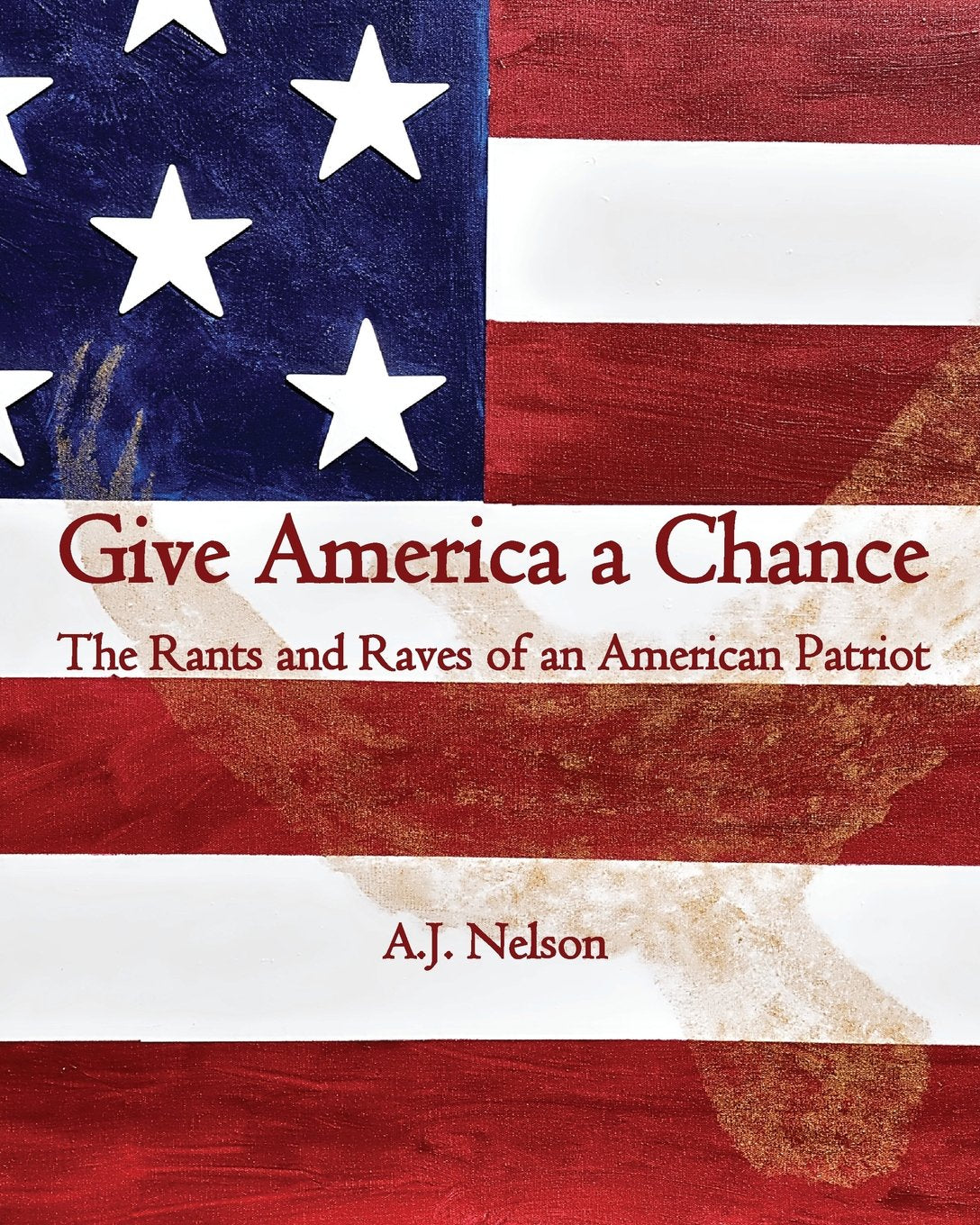 Give America a Chance; The Rants and Raves of an American Patriot Politics & History