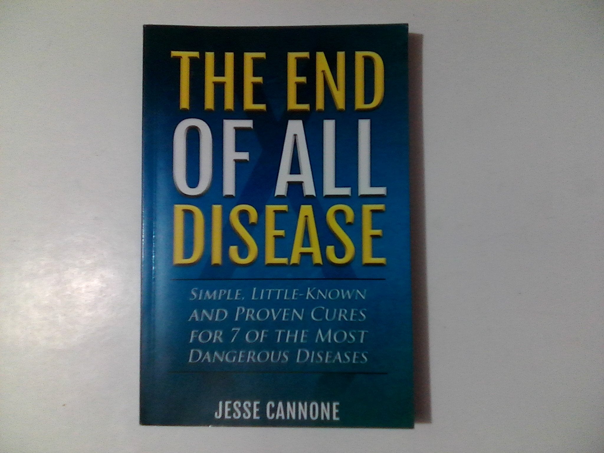 The End of All Disease: Simple, Little-known and Proven Cures for 7 of the Most Dangerous Diseases Books