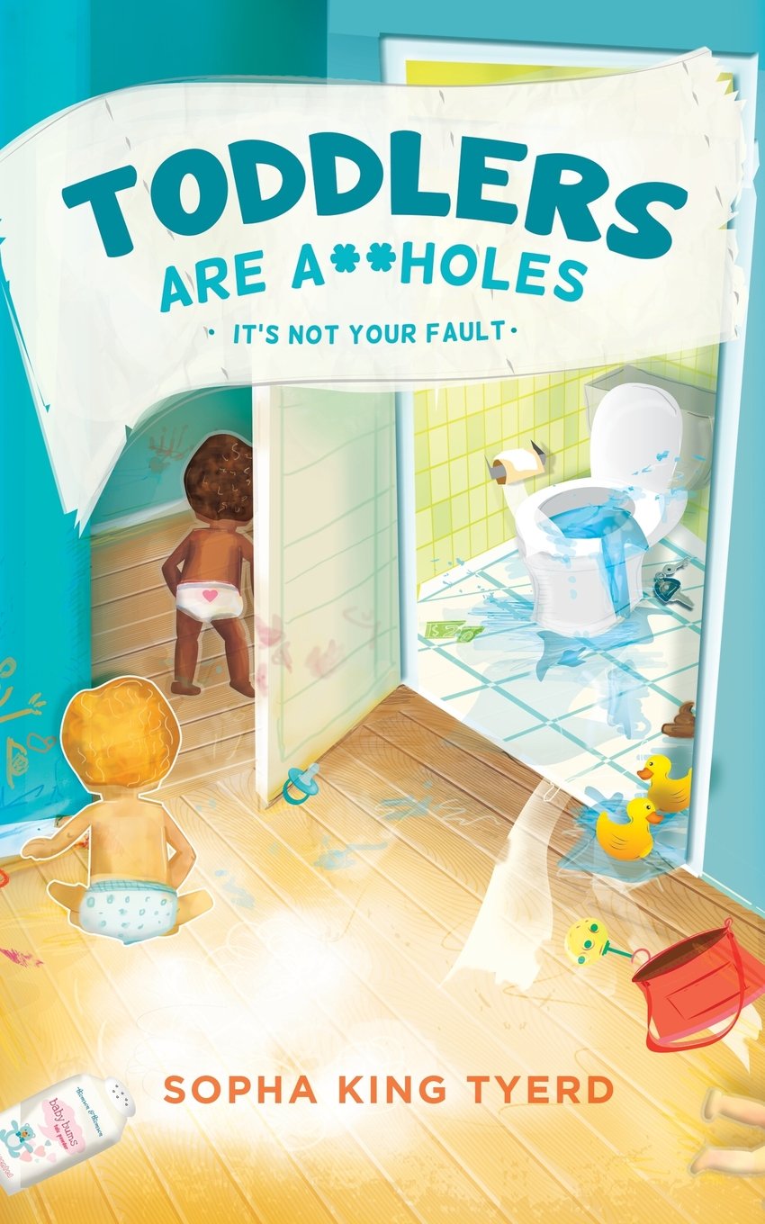 Toddlers Are A**holes: It's Not Your Fault Parents & Children