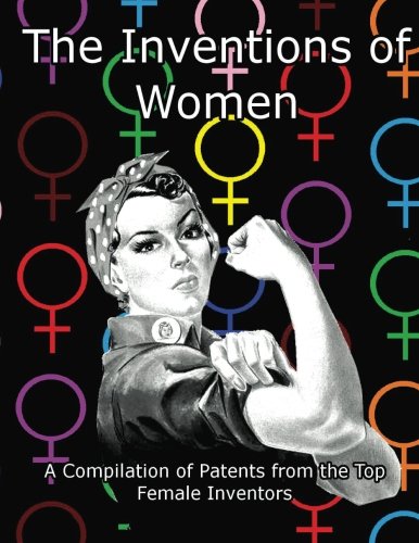 The Inventions of Women: A Compilation of Patents from the Top Female Inventors Social Sciences