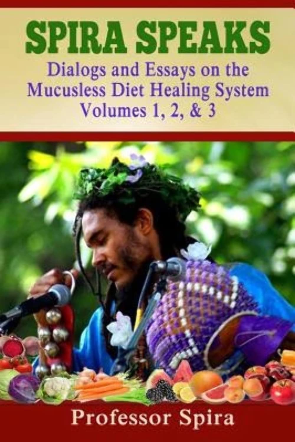Spira Speaks: Dialogs and Essays on the Mucusless Diet Healing System Volume 1, 2, & 3 Health, Nutrition & Fitness