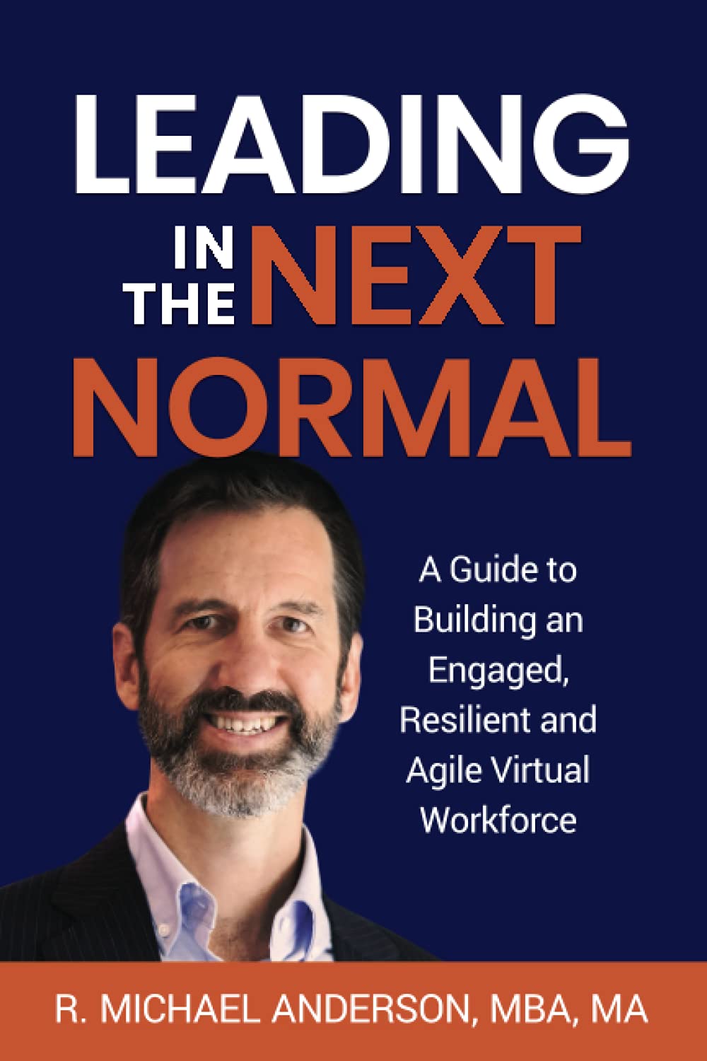 Leading in the Next Normal: A Guide to Building an Engaged, Resilient and Agile Virtual Workforce Business, Finance & Career