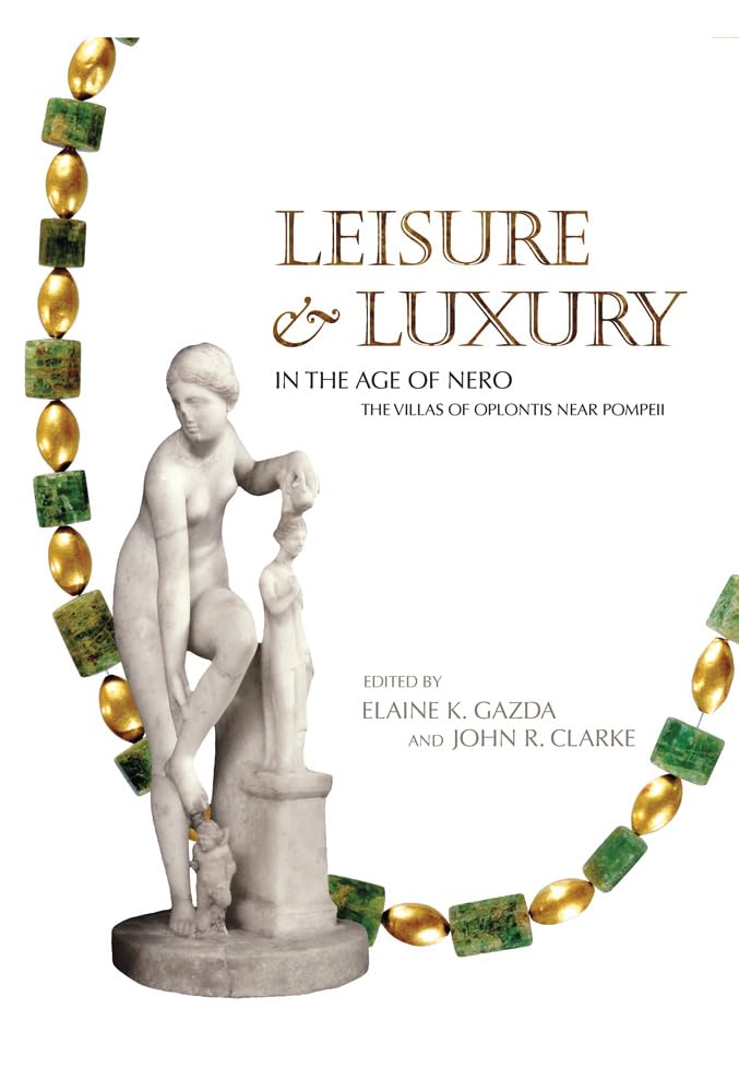 Leisure and Luxury in the Age of Nero: The Villas of Oplontis Near Pompeii (Kelsey Museum Publication, 14) Social Sciences