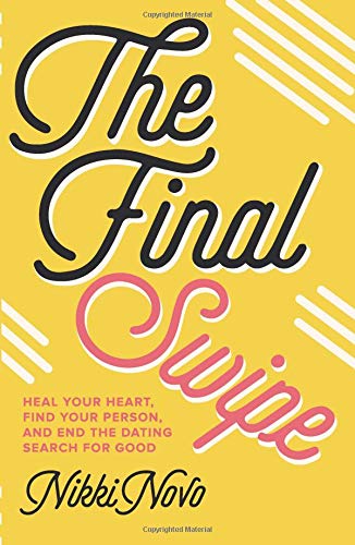 The Final Swipe: Heal Your Heart, Find Your Person, and End the Dating Search for Good Partnership & Love