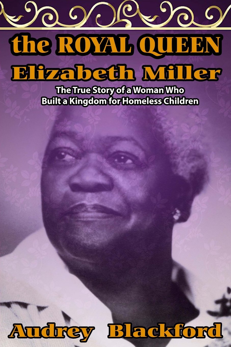 The Royal Queen Elizabeth Miller: The True Story of a Woman Who Built a Kingdom for Homeless Children book