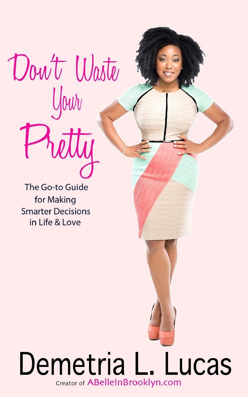 Don't Waste Your Pretty: The Go-to Guide for Making Smarter Decisions in Life & Love book