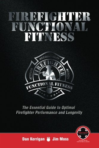 Firefighter Functional Fitness: The Essential Guide to Optimal Firefighter Performance and Longevity book