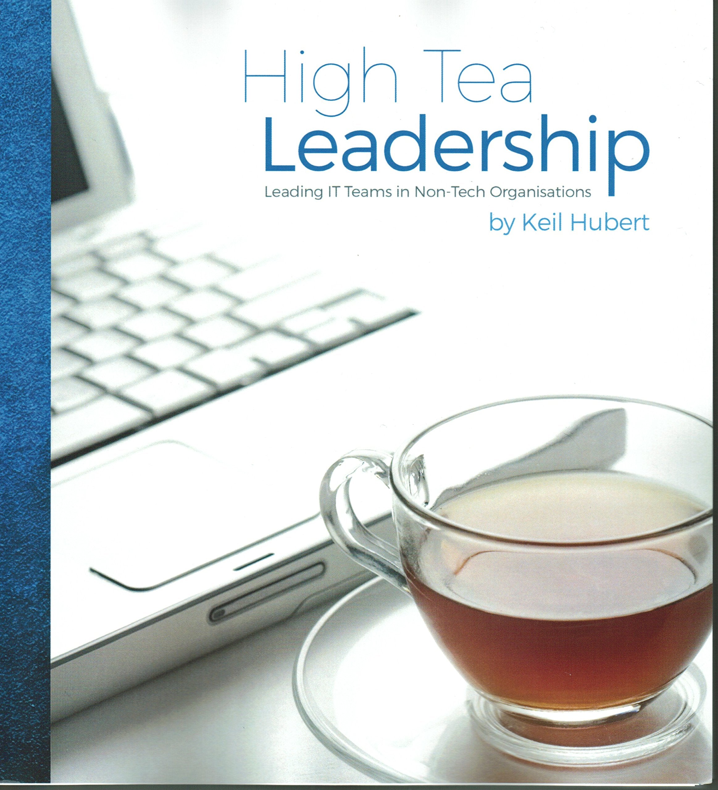 High Tea Leadership: Leading IT Teams in Non-Tech Organisations Books