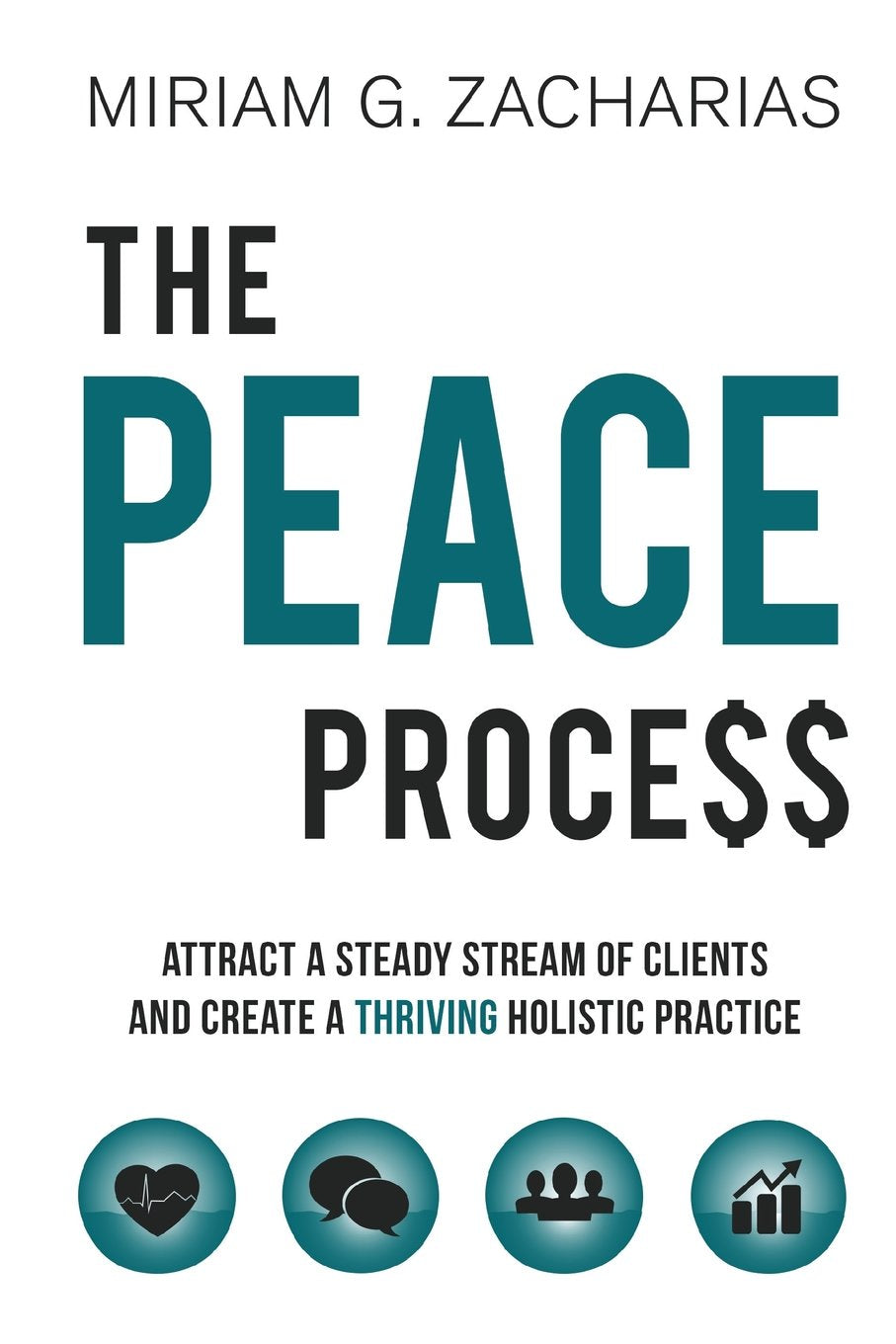 The PEACE Process: Attract a Steady Stream of Clients and Create a Thriving Holistic Practice Business, Finance & Career