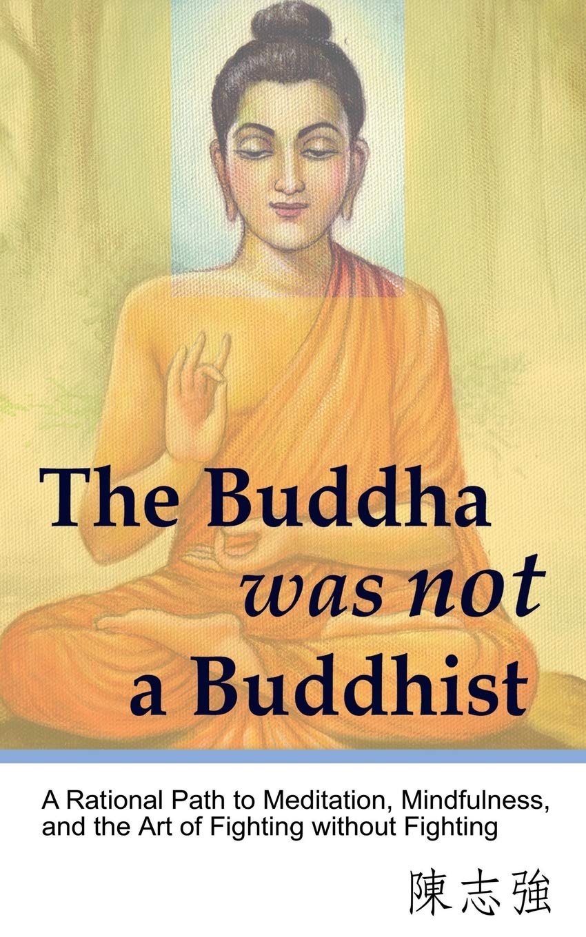 The Buddha was not a Buddhist: A Rational Path to Meditation, Mindfulness, and the Art of Fighting without Fighting book