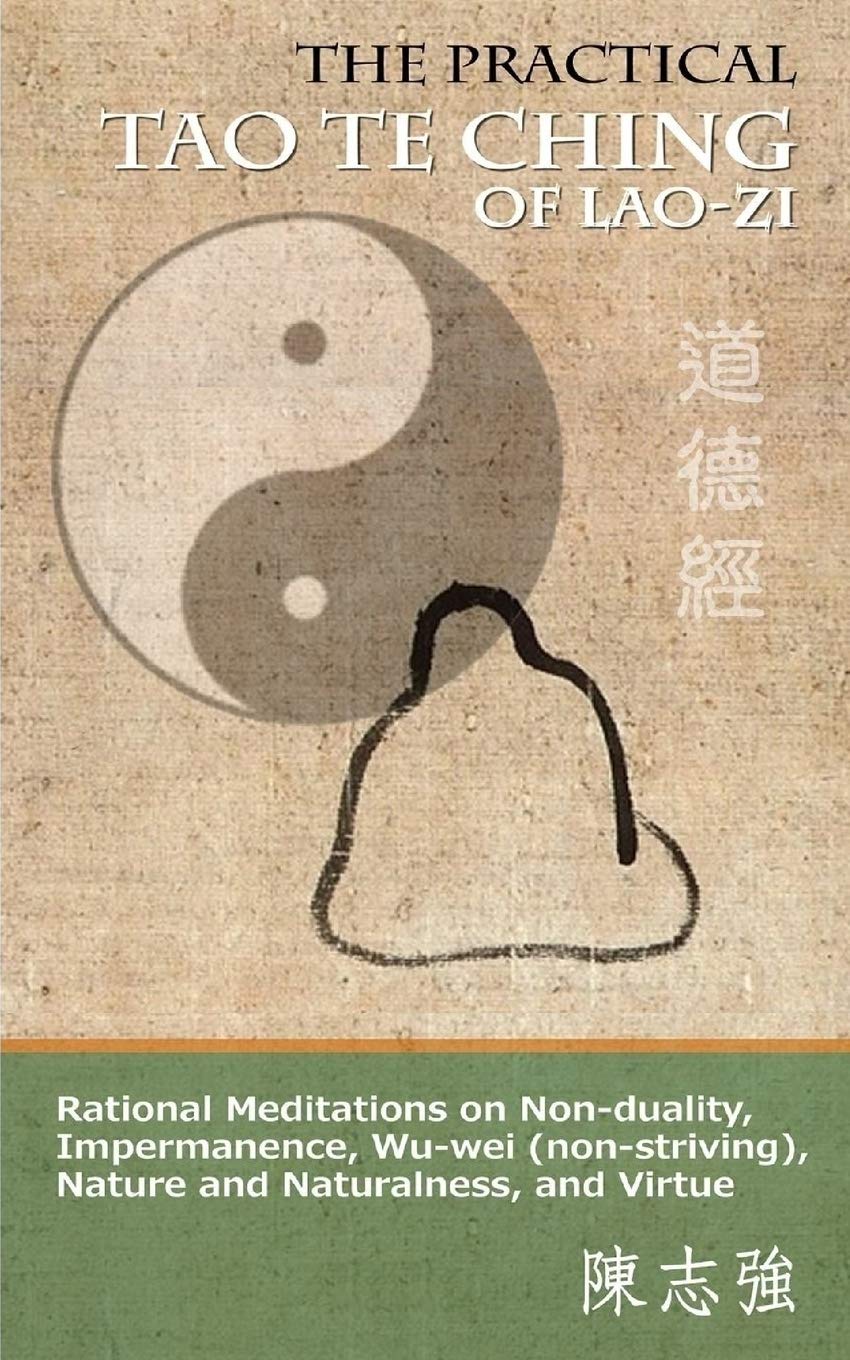 The Practical Tao Te Ching of Lao-zi: Rational Meditations on Non-duality, Impermanence, Wu-wei (non-striving), Nature and Naturalness, and Virtue Philosophy
