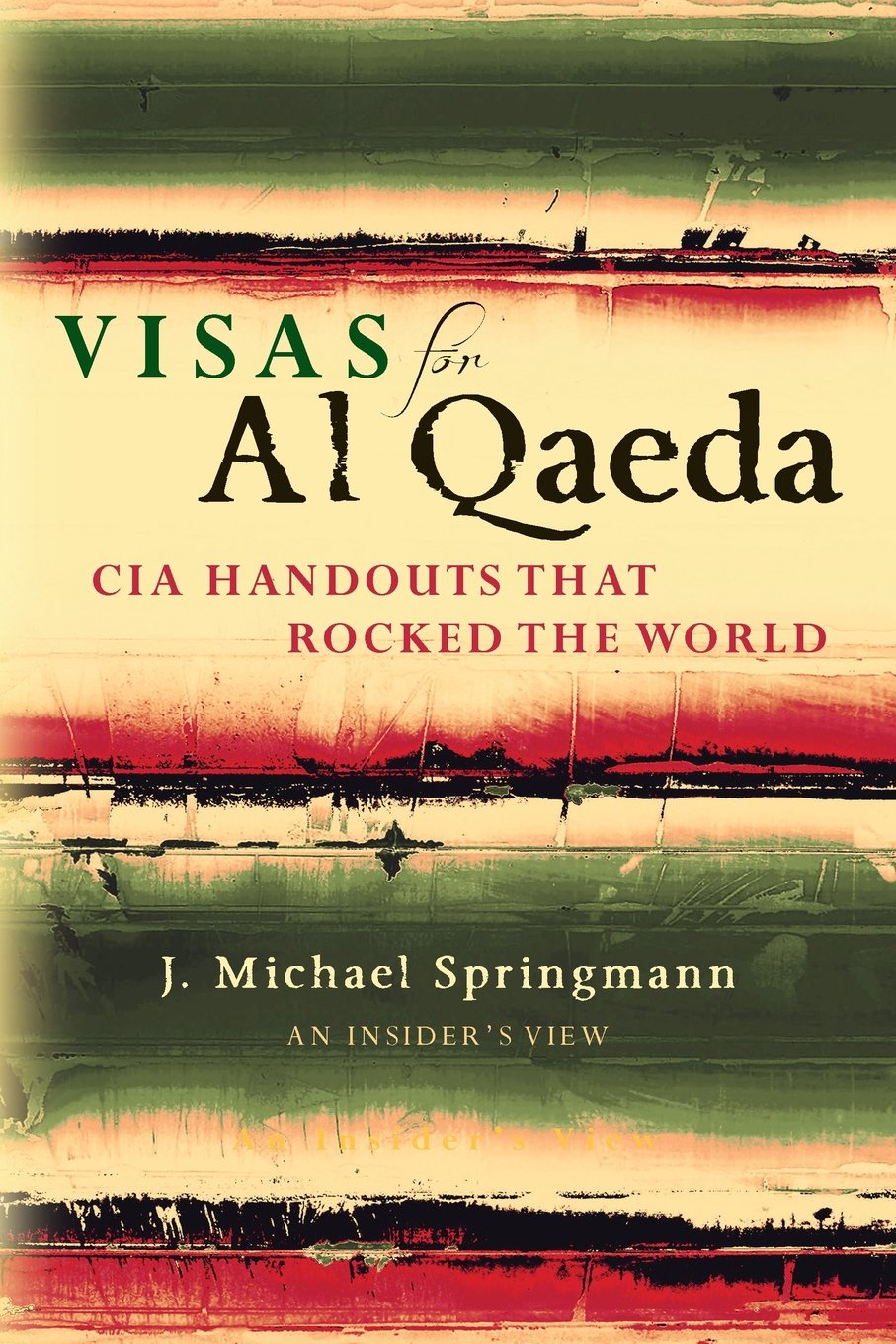 Visas for Al Qaeda: CIA Handouts That Rocked the World: An Insider's View Politics & History