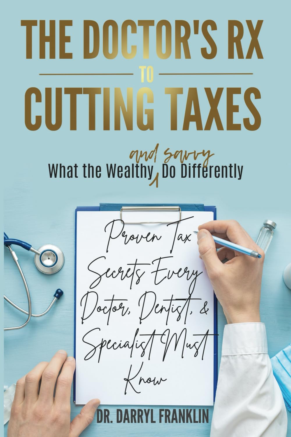 The Doctor's Rx To Cutting Taxes - Proven Tax Secrets Every Doctor, Dentist, & Specialist Must Know Business, Finance & Career