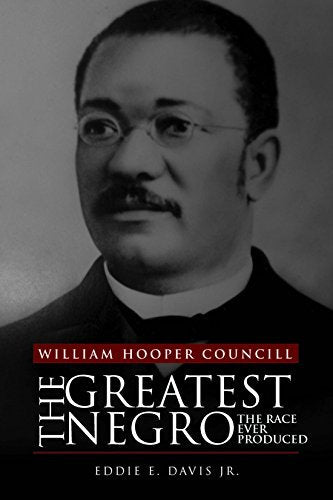 William Hooper Councill: The Greatest Negro the Race Ever Produced by Eddie E. Davis Jr. (2013-08-02) Books