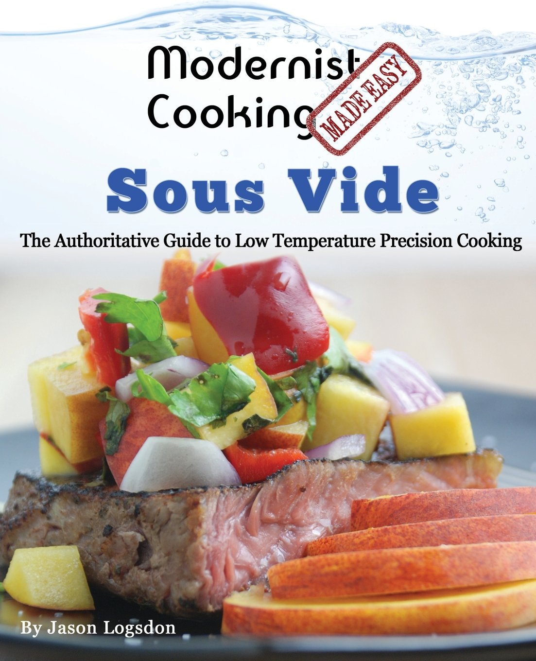 Modernist Cooking Made Easy: Sous Vide: The Authoritative Guide to Low Temperature Precision Cooking Cooking & Enjoying