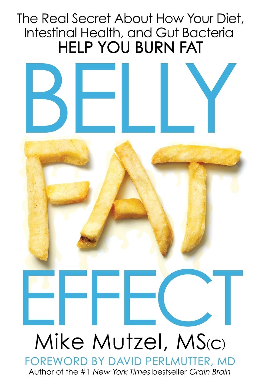 Belly Fat Effect: The Real Secret About How Your Diet, Intestinal Health, and Gut Bacteria Help You Burn Fat book