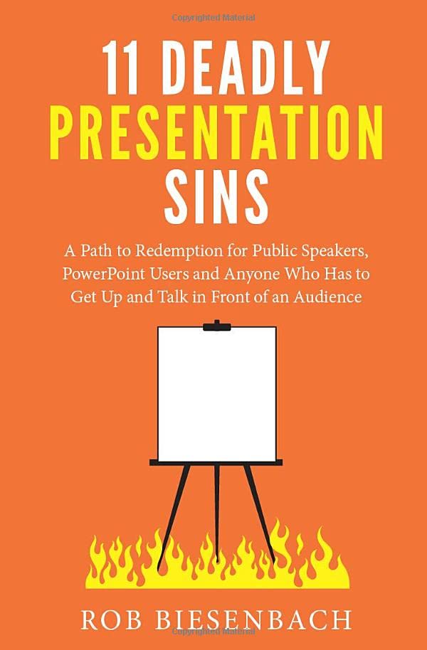 11 Deadly Presentation Sins: A Path to Redemption for Public Speakers, PowerPoint Users, and Anyone Who Has to Get Up and Talk in Front of an Audience Business, Finance & Career