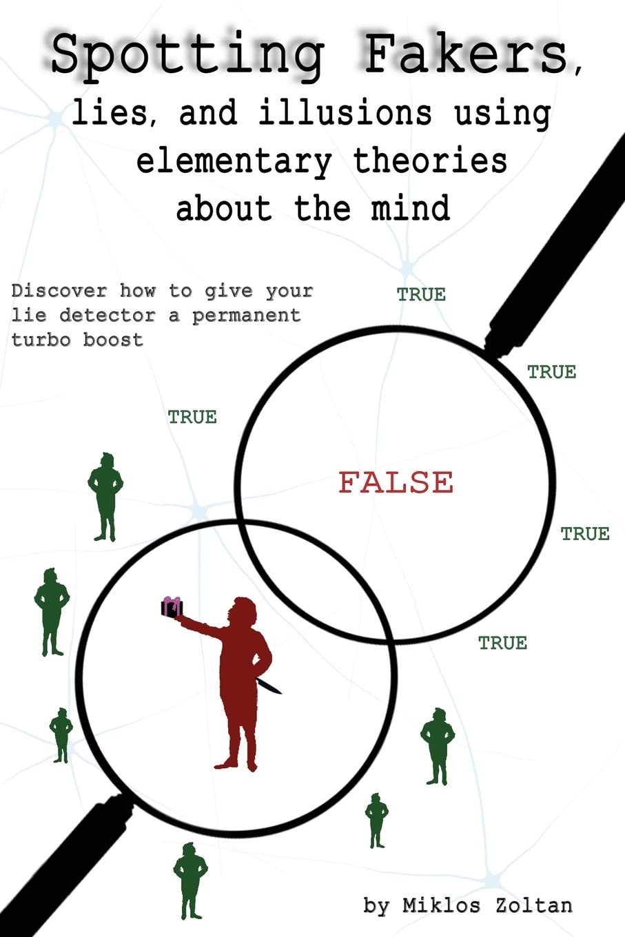 Spotting Fakers, lies, and illusions using elementary theories about the mind: Discover how to give your lie detector a permanent turbo boost Business & Technology