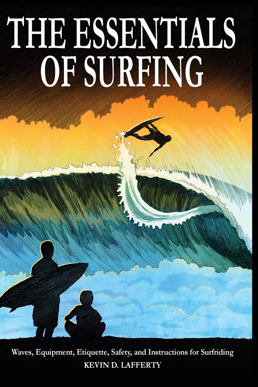 The Essentials of Surfing: The Authoritative Guide to Waves, Equipment, Etiquette, Safety, and Instructions for Surfriding Leisure & Fun