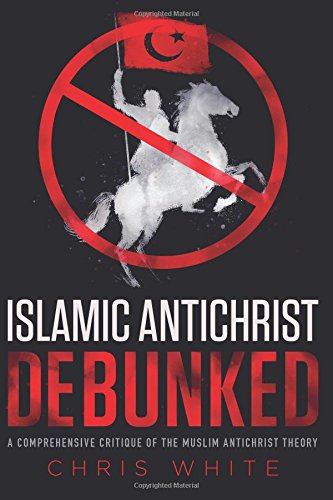 The Islamic Antichrist Debunked: A Comprehensive Critique of the Muslim Antichrist Theory Religion & Esotericism