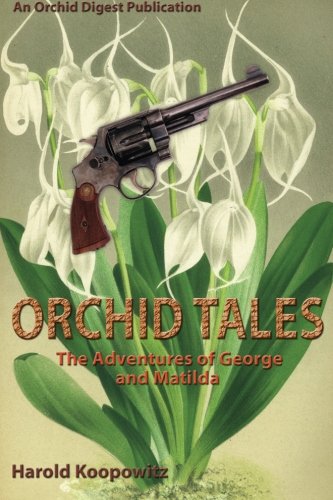 Orchid Tales: The Adventures of George and Matilda, William & Great-Aunt Bertha Essays & Short Stories