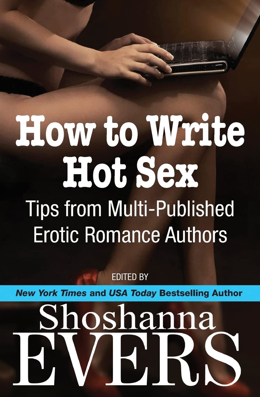 How to Write Hot Sex: Tips from Multi-Published Erotic Romance Authors Learning & Reference