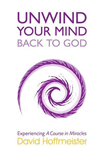 UNWIND YOUR MIND BACK TO GOD: Experiencing A Course In Miracles by David Hoffmeister (2014) Paperback book