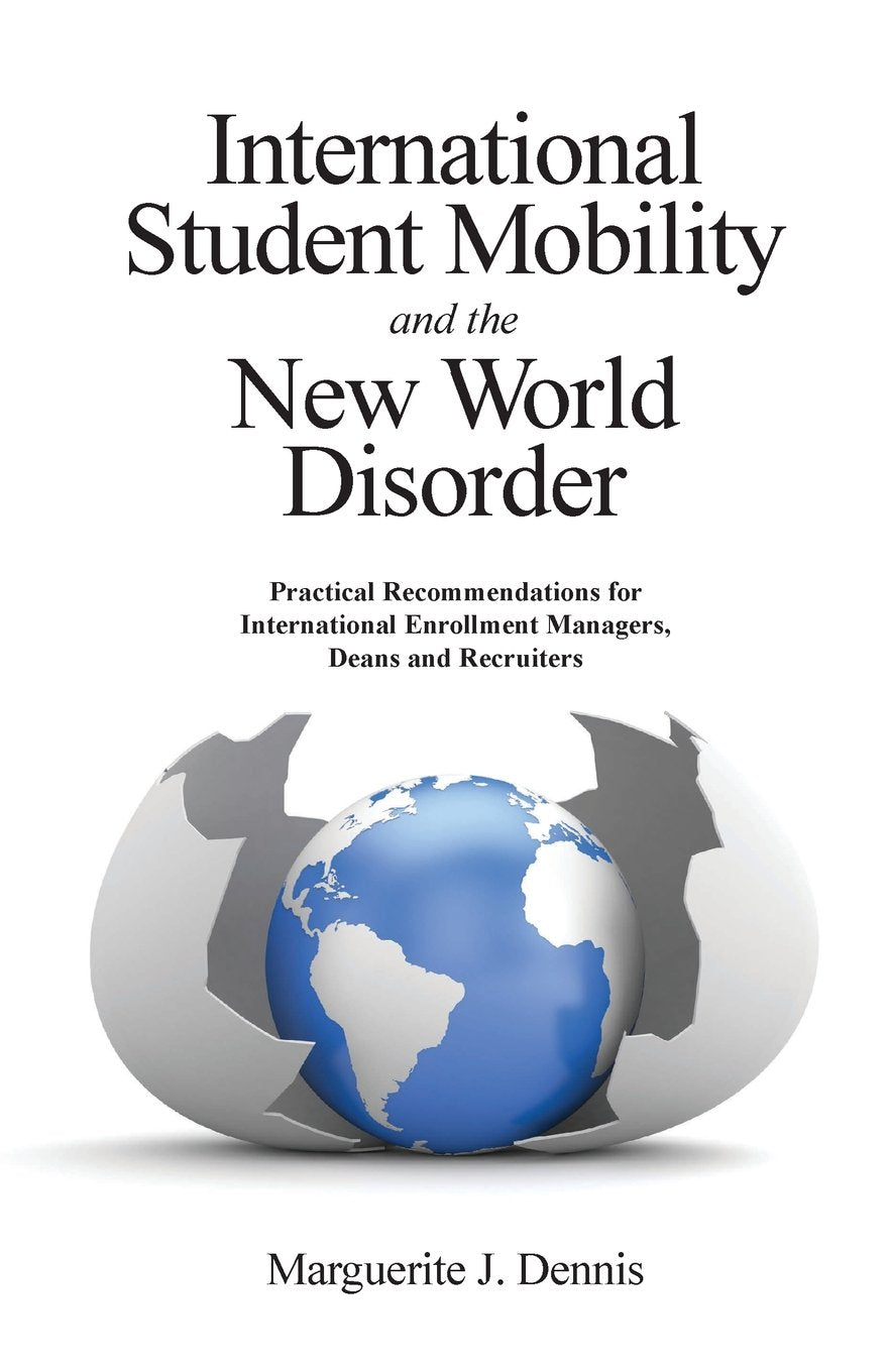 International Student Mobility and the New World Disorder: Practical Recommendations for International Enrollment Managers, Deans and Recruiters Education & Training