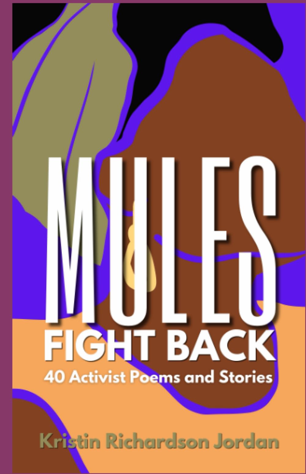 Mules Fight Back: 40 Activist Poems and Stories by Kristin Richardson Jordan Poetry