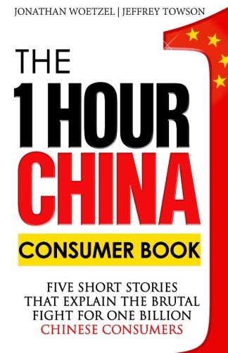 The One Hour China Consumer Book: Five Short Stories That Explain the Brutal Fight for One Billion Consumers Business, Finance & Career