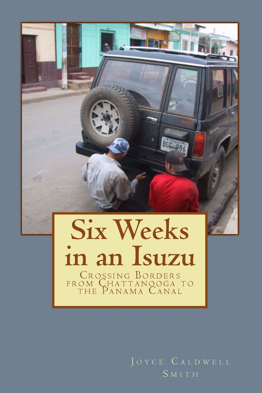 Six Weeks in an Isuzu: Crossing Borders From Chattanooga to The Panama Canal Politics & History