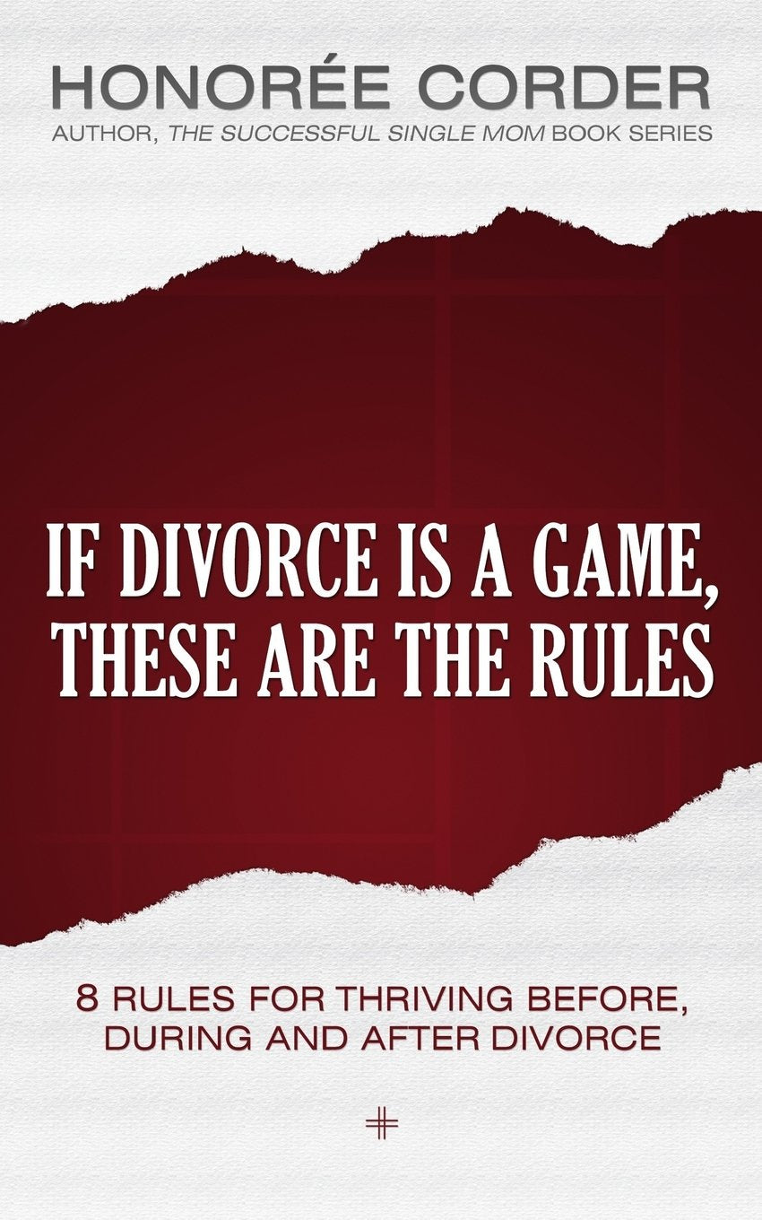 If Divorce is a Game, These are the Rules: 8 Rules for Thriving Before, During and After Divorce Parents & Children
