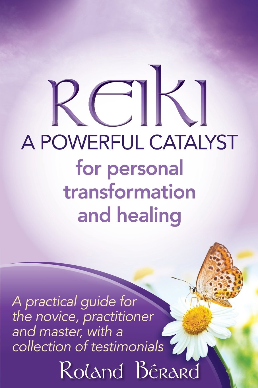 Reiki - A Powerful Catalyst for Personal Transformation and Healing: A practical guide for the novice, practitioner and master, with a collection of testimonials book