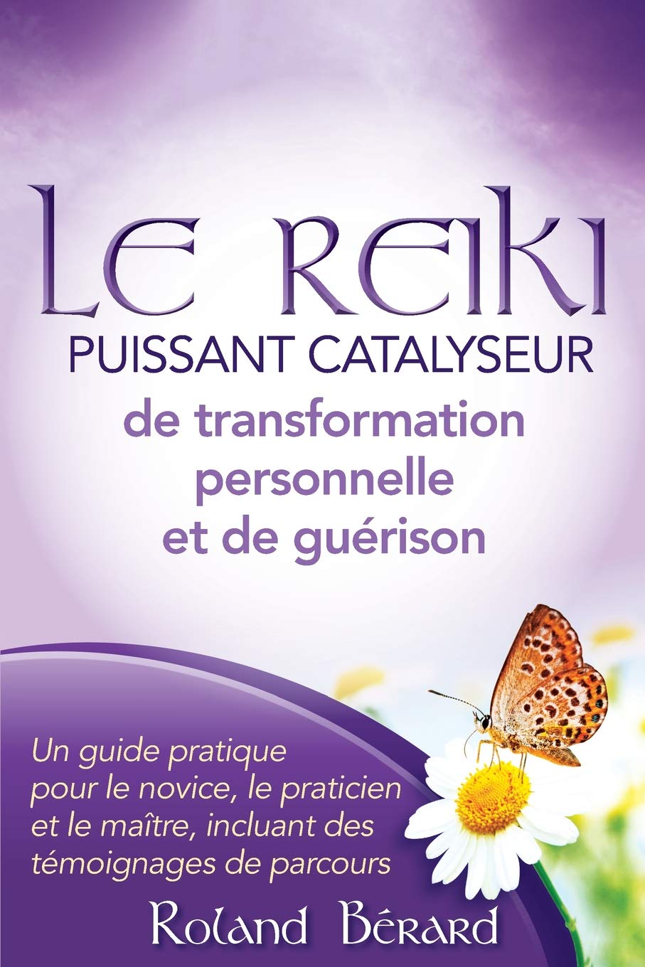 Le Reiki - Puissant Catalyseur de transformation personnelle et de guérison: Un guide pratique pour le novice, le praticien et le maître, incluant des témoignages de parcours book