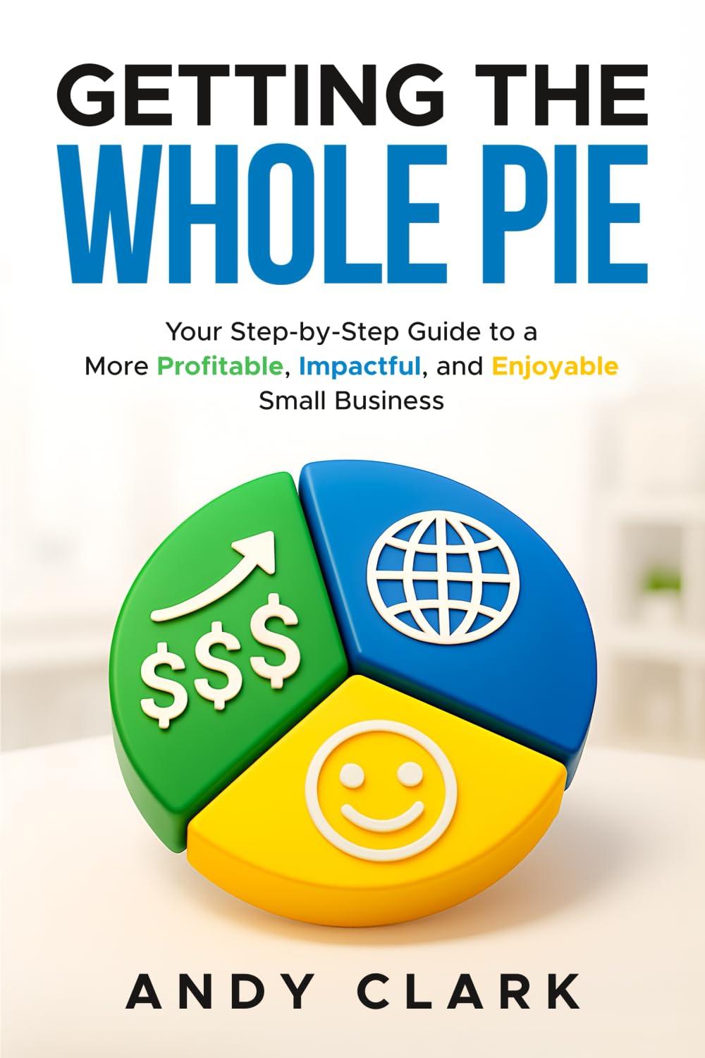Getting The Whole PIE: How to Create More Profit, Impact, and Enjoyment in Your Small Business Business, Finance & Career