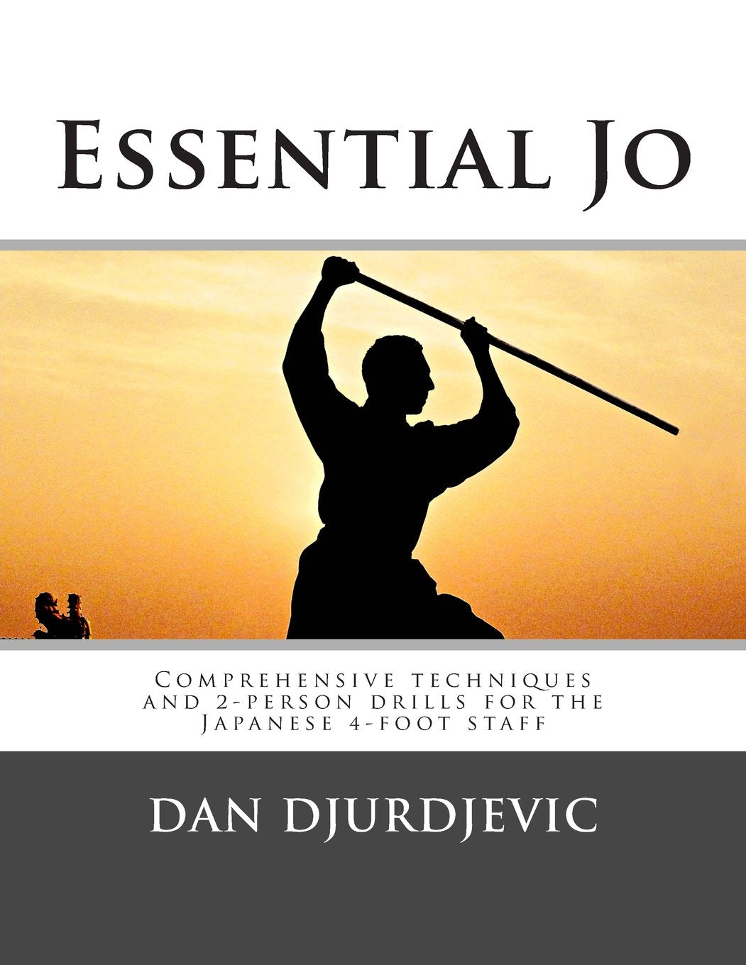 Essential Jo: Comprehensive techniques and 2-person drills for the Japanese 4-foot staff book