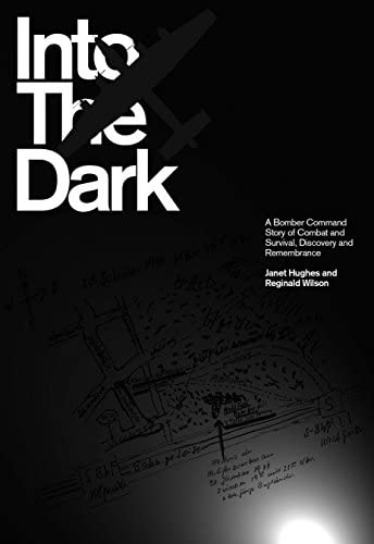 Into the Dark: A Bomber Command Story of Combat and Survival, Discovery and Remembrance Science