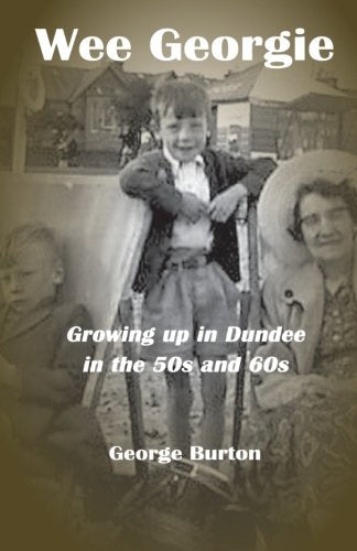 Wee Georgie: Growing up in Dundee in the 50s and 60s Memories