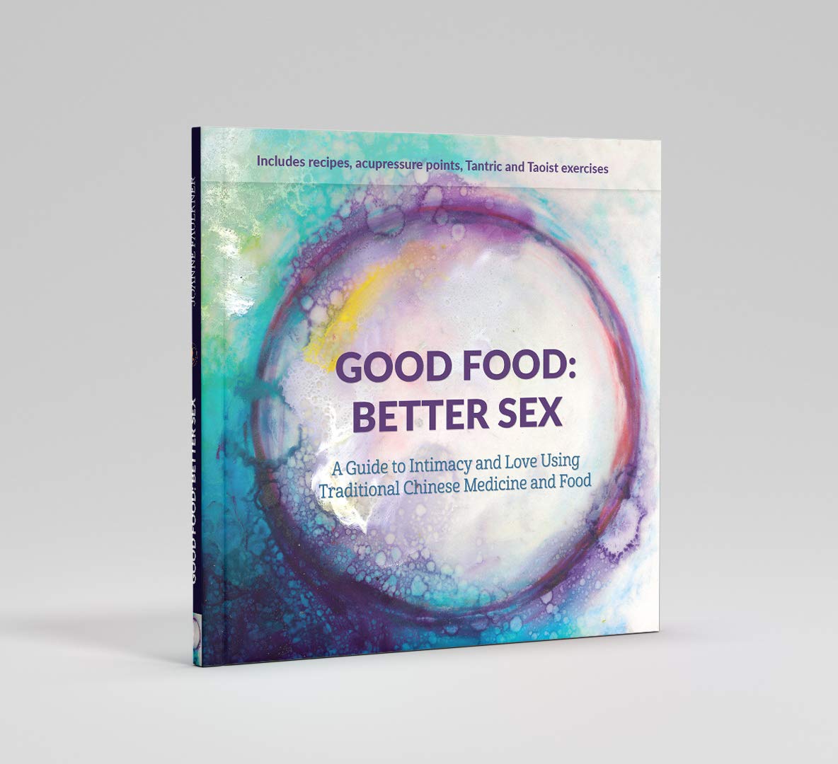 Good Food: Better Sex - A Guide to Intimacy and Love using Traditional Chinese Medicine and Food book