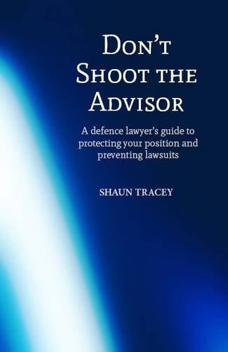 Don't Shoot the Advisor: A Defence Lawyer's Guide to Protecting Your Position and Preventing Lawsuits Law