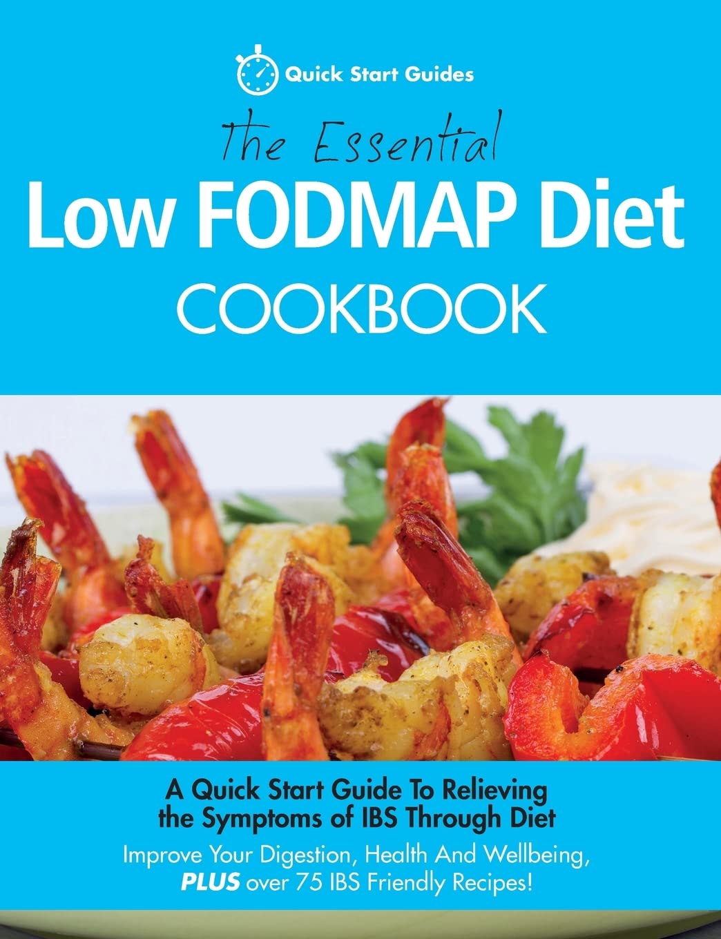 The Essential Low FODMAP Diet Cookbook: A Quick Start Guide To Relieving the Symptoms of IBS Through Diet. Improve Your Digestion, Health And Wellbeing, PLUS over 75 IBS Friendly Recipes! book