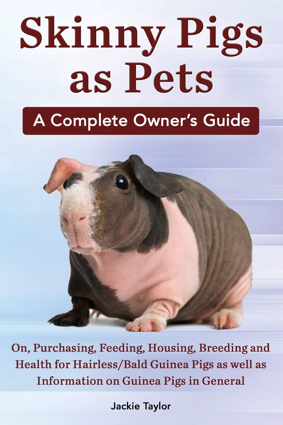 Skinny Pigs as Pets. a Complete Owner's Guide On, Purchasing, Feeding, Housing, Breeding and Health for Hairless/Bald Guinea Pigs as Well as Informati book